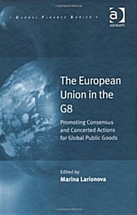 The European Union in the G8 : Promoting Consensus and Concerted Actions for Global Public Goods (Hardcover)