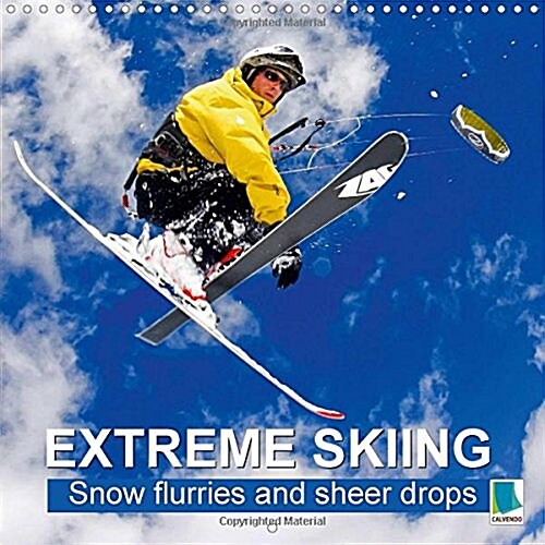 Extreme Skiing: Snow Flurries and Sheer Drops : Extreme Skiing: Only Flying is Better (Calendar)