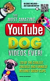 The Most Amazing  YouTube Dog Videos Ever! : 120 of the coolest, craziest and funniest Internet doggy clips (Paperback)