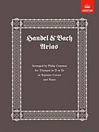 Handel & Bach Arias : arranged for trumpet in D or E flat or soprano cornet (Sheet Music)