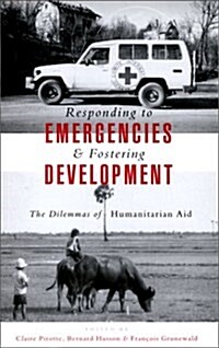 Responding to Emergencies and Fostering Development : The Dilemmas of Humanitarian Aid (Paperback)