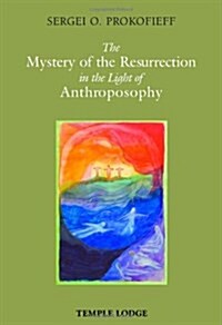 The Mystery of the Resurrection in the Light of Anthroposophy (Paperback)
