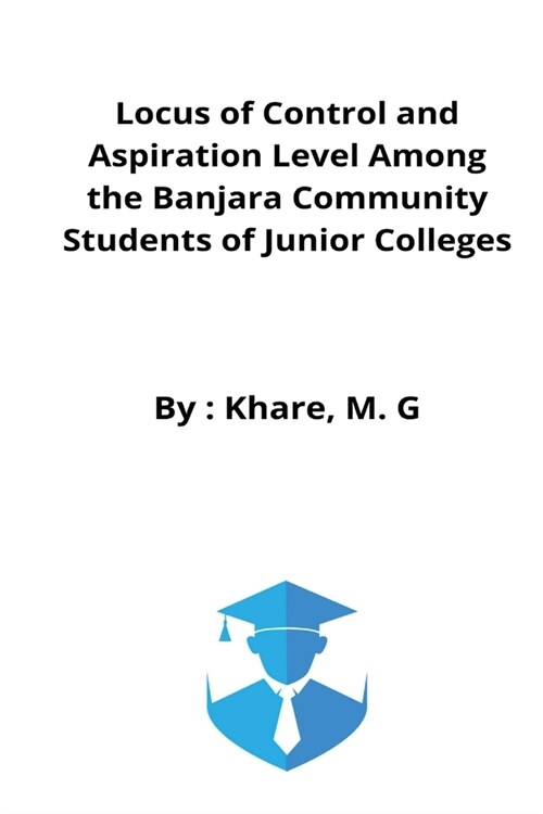 Locus of Control and Aspiration Level Among the Banjara Community Students of Junior Colleges (Paperback)