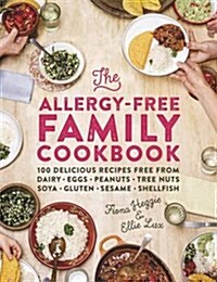 The Allergy-Free Family Cookbook : 100 Delicious Recipes Free from Dairy, Eggs, Peanuts, Tree Nuts, Soya, Gluten, Sesame and Shellfish (Hardcover)