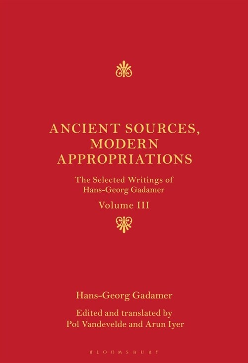 Ancient Sources, Modern Appropriations: The Selected Writings of Hans-Georg Gadamer: Volume III (Hardcover)