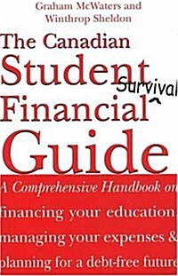 The Canadian Student Financial Survival Guide : A Comprehensive Handbook on Financing Your Education, Managing Your Expenses and Planning for a Debt-F (Paperback)