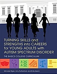 Turning Skills and Strengths into Careers for Young Adults with Autism Spectrum Disorder : The Basics College Curriculum (Paperback)