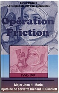 Op?ation Friction 1990-1991: Golfe Persique: Le R?e Jou?Par Les Forces Canadiennes (Paperback)