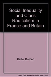 Social Inequality and Class Radicalism in France and Britain (Hardcover)