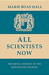 All Scientists Now : The Royal Society in the Nineteenth Century (Hardcover)