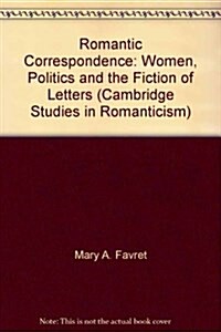 Romantic Correspondence : Women, Politics and the Fiction of Letters (Hardcover)