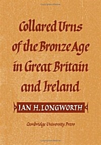 Collared Urns : Of the Bronze Age in Great Britain and Ireland (Hardcover)