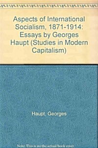Aspects of International Socialism, 1871-1914 : Essays by Georges Haupt (Hardcover)
