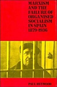 Marxism and the Failure of Organised Socialism in Spain, 1879-1936 (Hardcover)