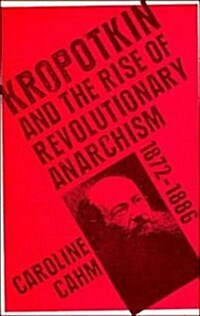 Kropotkin : And the Rise of Revolutionary Anarchism, 1872-1886 (Hardcover)
