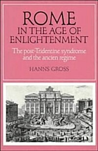 Rome in the Age of Enlightenment : The Post-Tridentine Syndrome and the Ancien Regime (Hardcover)