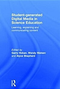 Student-Generated Digital Media in Science Education : Learning, Explaining and Communicating Content (Hardcover)