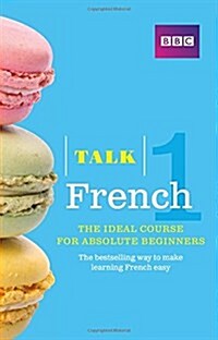 Talk French 1 (Book/CD Pack) : The ideal French course for absolute beginners (Multiple-component retail product, 3 ed)