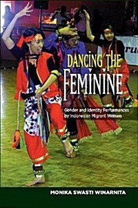 Dancing the Feminine : Gender & Identity Performances by Indonesian Migrant Women (Package)