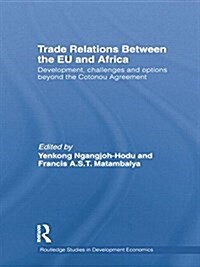 Trade Relations Between the EU and Africa : Development, challenges and options beyond the Cotonou Agreement (Paperback)