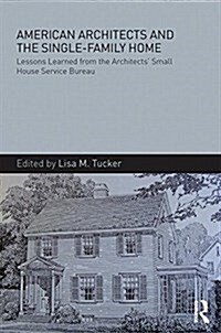 American Architects and the Single-Family Home : Lessons Learned from the Architects Small House Service Bureau (Paperback)