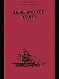 Akbar and the Jesuits : An Account of the Jesuit Missions to the Court of Akbar (Paperback)