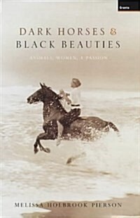 Dark Horses and Black Beauties : Animals, Women, a Passion (Hardcover)