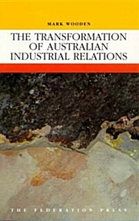 The Transformation of Australian Industrial Relations (Paperback)