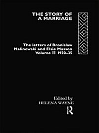 The Story of a Marriage : The letters of Bronislaw Malinowski and Elsie Masson. Vol II 1920-35 (Paperback)