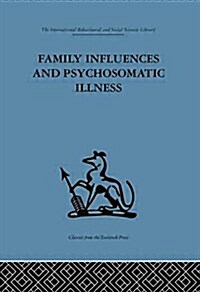 Family Influences and Psychosomatic Illness : An Inquiry into the Social and Psychological Background of Duodenal Ulcer (Paperback)