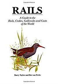 Rails : A Guide to Rails, Crakes, Gallinules and Coots of the World (Hardcover)