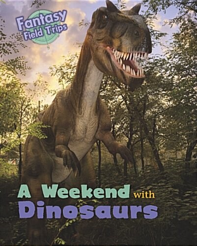 A Weekend with Dinosaurs : Fantasy Field Trips (Hardcover)