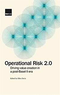 Operational Risk 2.0 : Driving Value Creation in a Post-Basel II Era (Hardcover)