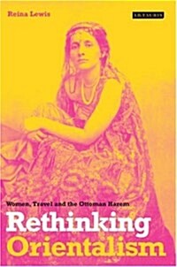 Rethinking Orientalism : Women, Travel and the Ottoman Harem (Paperback, 4 ed)