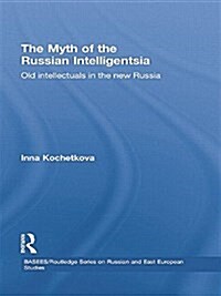 The Myth of the Russian Intelligentsia : Old Intellectuals in the New Russia (Paperback)