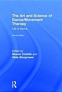 The Art and Science of Dance/Movement Therapy : Life Is Dance (Hardcover, 2 ed)