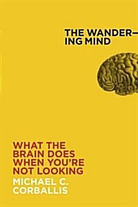 The Wandering Mind : What the Brain Does When Youre Not Looking (Paperback)