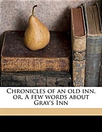 Chronicles of an old inn, or, A few words about Grays Inn (Paperback)