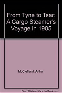 From Tyne to Tsar : A Cargo Steamers Voyage in 1905 (Paperback)