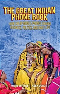 The Great Indian Phone Book : How Cheap Mobile Phones Change Business, Politics and Daily Life (Paperback)