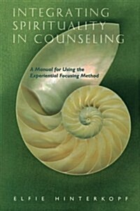 Integrating Spirituality in Counseling : A Manual for Using the Experiential Focusing Method (Paperback)
