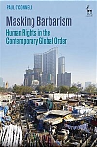 Masking Barbarism : Human Rights in the Contemporary Global Order (Hardcover)
