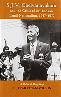 S.J.V.Chelvanayakam and the Crisis of Sri Lankan Tamil Nationalism, 1947-77 : A Political Biography (Hardcover)