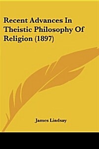 Recent Advances In Theistic Philosophy Of Religion (1897) (Paperback)