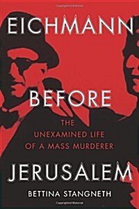 Eichmann Before Jerusalem : The Unexamined Life of a Mass Murderer (Paperback)
