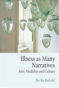 Illness as Many Narratives : Arts, Medicine and Culture (Hardcover)