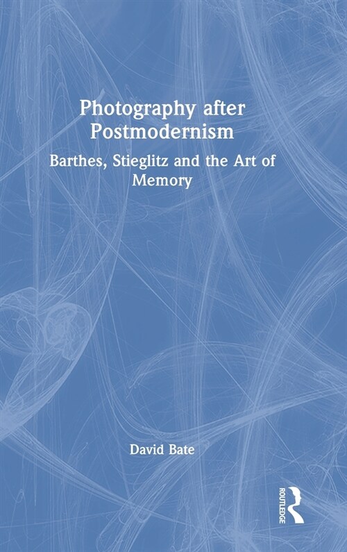 Photography After Postmodernism : Barthes, Stieglitz and the Art of Memory (Hardcover)