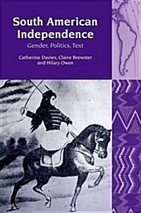 South American Independence : Gender, Politics, Text (Paperback)