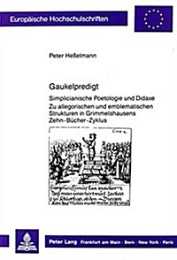 Gaukelpredigt: Simplicianische Poetologie Und Didaxe- Zu Allegorischen Und Emblematischen Strukturen in Grimmelshausens Zehn-Buecher- (Hardcover)