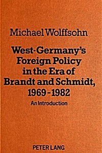 West Germanys Foreign Policy in the Era of Brandt and Schmidt, 1969-1982: An Introduction (Paperback)